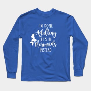 I'm Done Adulting Let's Be Mermaids Instead - Light Version Long Sleeve T-Shirt